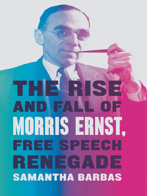 The Rise and Fall of Morris Ernst, Free Speech Renegade - ebook
